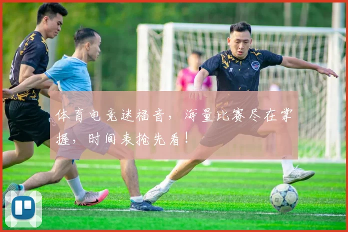体育电竞迷福音，海量比赛尽在掌握，时间表抢先看！