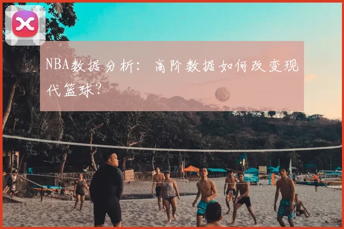 NBA数据分析：高阶数据如何改变现代篮球？