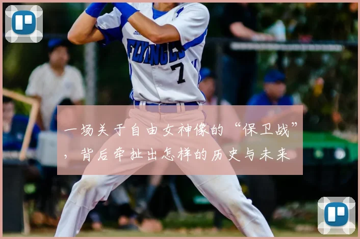 一场关于自由女神像的“保卫战”,背后牵扯出怎样的历史与未来