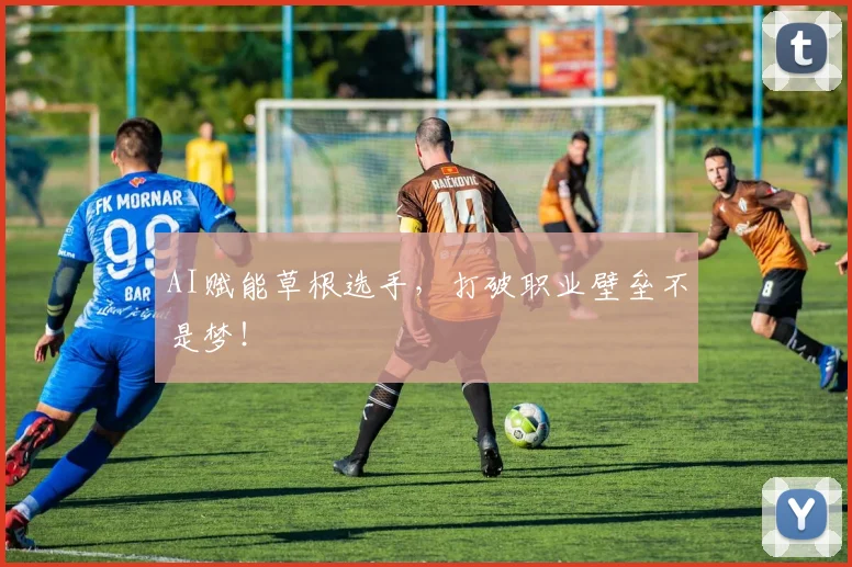 AI赋能草根选手，打破职业壁垒不是梦！