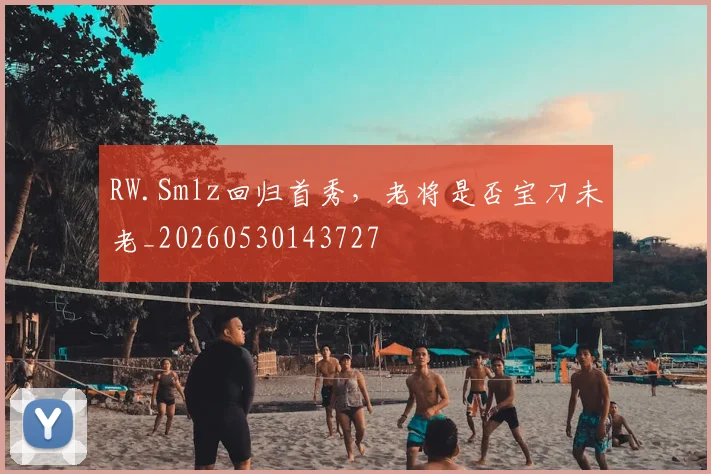 RW.Smlz回归首秀,老将是否宝刀未老_20260530143727