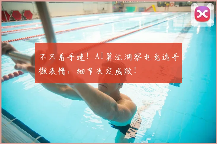 不只看手速！AI算法洞察电竞选手微表情，细节决定成败！
