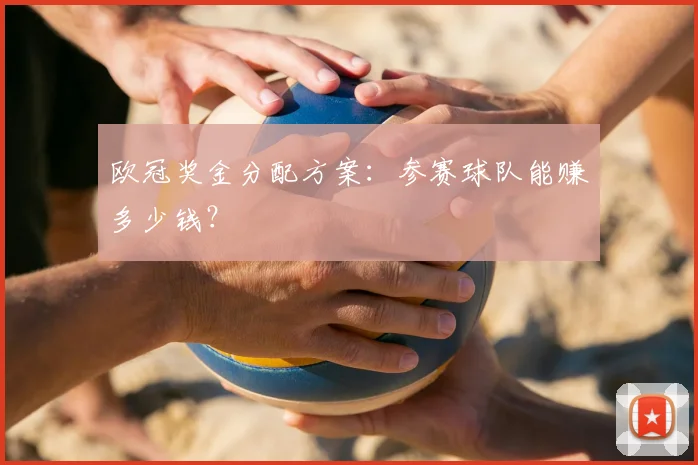 欧冠奖金分配方案：参赛球队能赚多少钱？