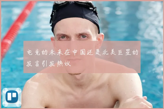 电竞的未来在中国还是北美巨星的发言引发热议
