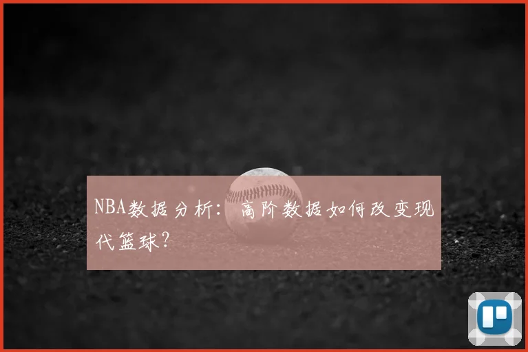 NBA数据分析：高阶数据如何改变现代篮球？